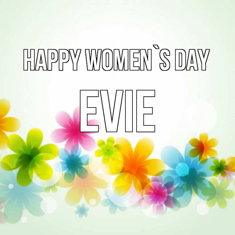 Greetings card с именем, Evie happy women`s day цветы Greetings with text for free download 